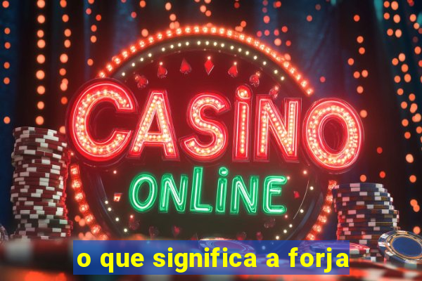 o que significa a forja